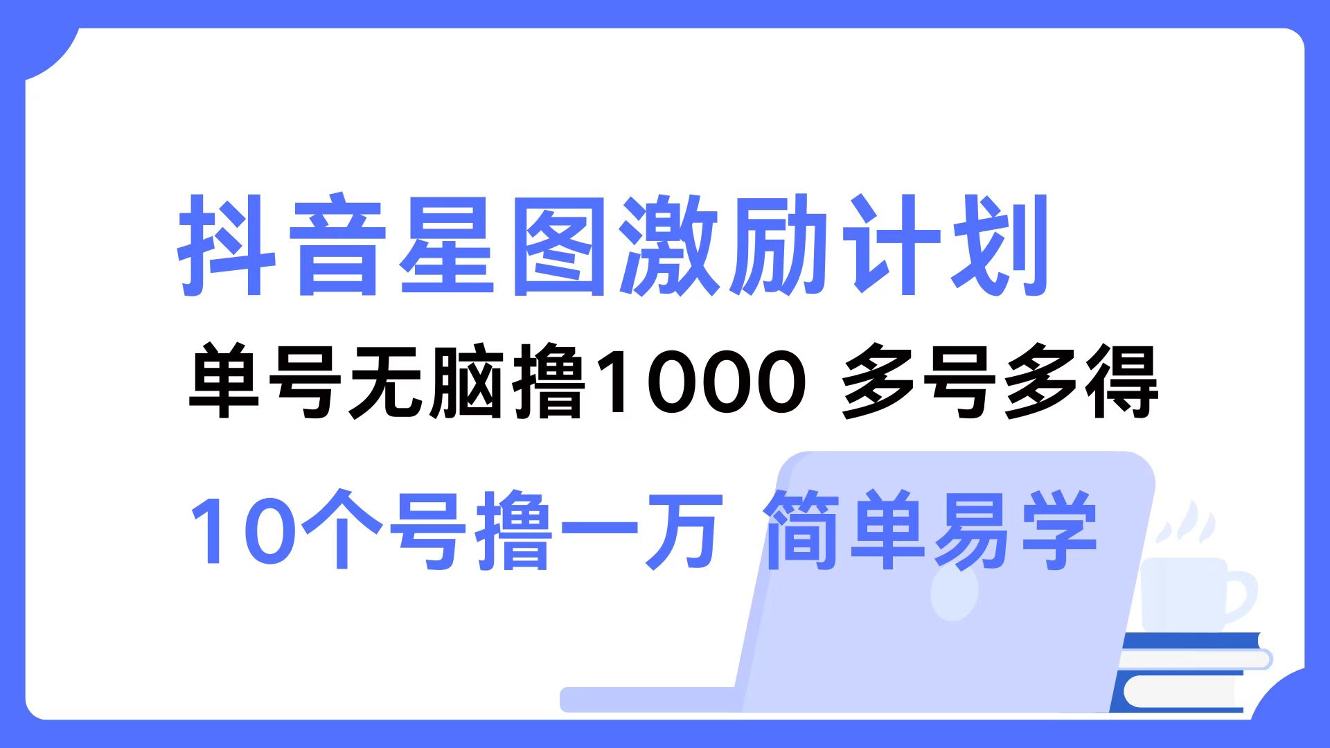 （12787期）抖音星图激励计划 单号可撸1000  2个号2000  多号多得 简单易学-七哥资源网 - 全网最全创业项目资源