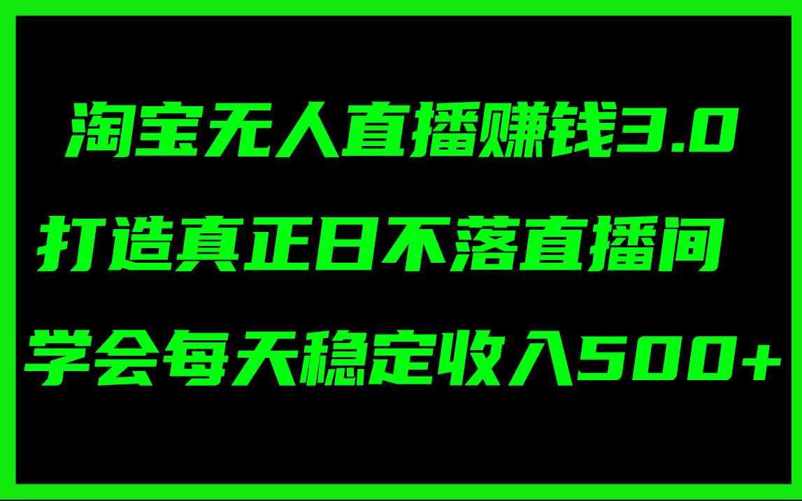 （11765期）淘宝无人直播赚钱3.0，打造真正日不落直播间 ，学会每天稳定收入500+-七哥资源网 - 全网最全创业项目资源