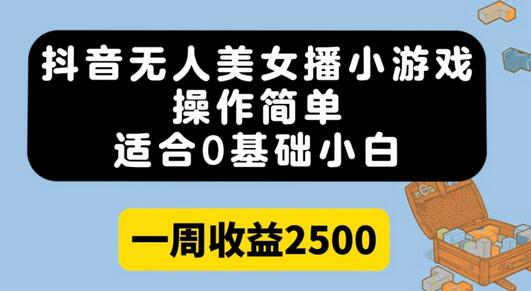 抖音无人美女播小游戏，操作简单，适合0基础小白一周收益2500-七哥资源网 - 全网最全创业项目资源