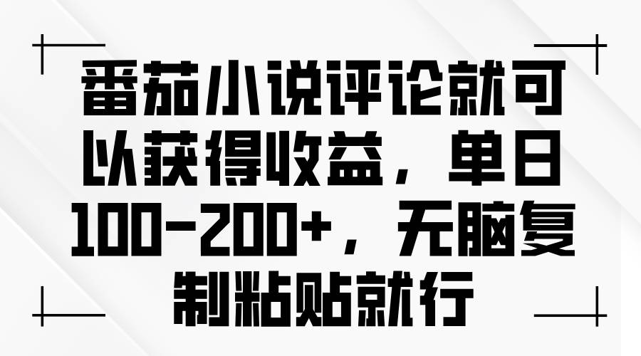 （13579期）番茄小说评论就可以获得收益，单日100-200+，无脑复制粘贴就行-七哥资源网 - 全网最全创业项目资源