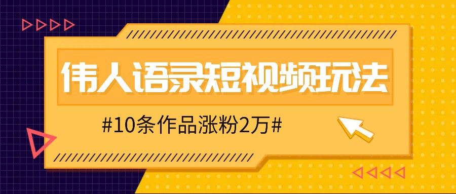 人人可做的伟人语录视频玩法，零成本零门槛，10条作品轻松涨粉2万-七哥资源网 - 全网最全创业项目资源