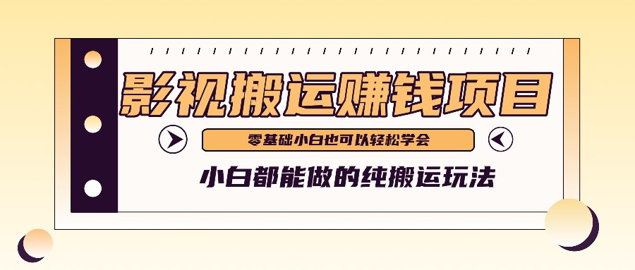 手把手教你操作影视搬运项目，小白都能做零基础也能赚钱-七哥资源网 - 全网最全创业项目资源