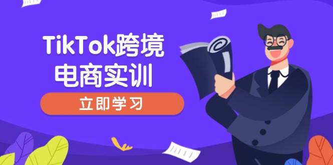 （14289期）TikTok跨境电商实训，开店准备与选品策略，助力新手快速上手, 精准运营-七哥资源网 - 全网最全创业项目资源