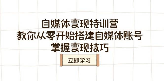 （14419期）自媒体变现特训营，教你从零开始搭建自媒体账号，掌握变现技巧-七哥资源网 - 全网最全创业项目资源