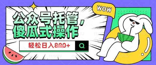 2025微信公众号托管计划，小白宝妈轻松日入8张【揭秘】-七哥资源网 - 全网最全创业项目资源