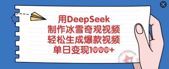 用DeepSeek制作冰雪奇观视频，轻松生成爆款视频，单日变现多张-七哥资源网 - 全网最全创业项目资源