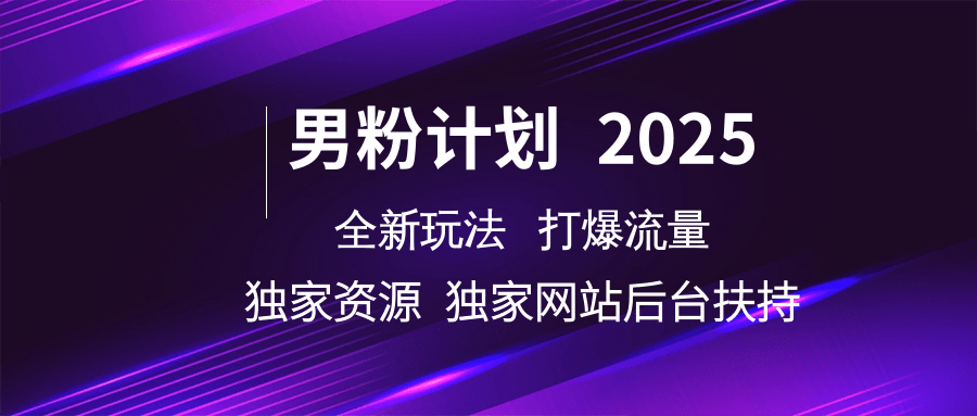 男粉计划2025  全新玩法打爆流量 独立网站 独立资源后台扶持-七哥资源网 - 全网最全创业项目资源