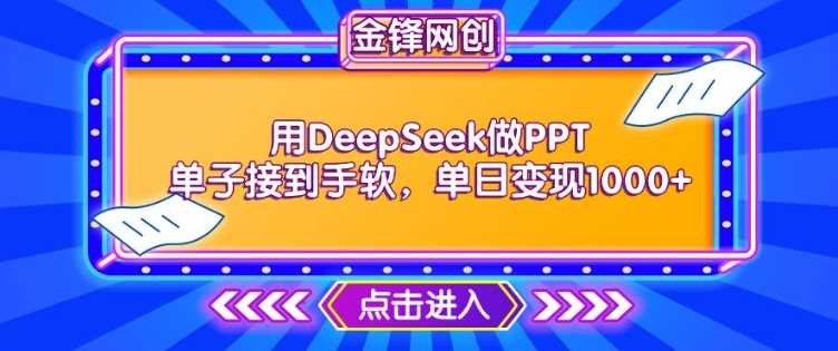 用DeepSeek做PPT单子接到手软，快速接单变现，单日变现1k-七哥资源网 - 全网最全创业项目资源