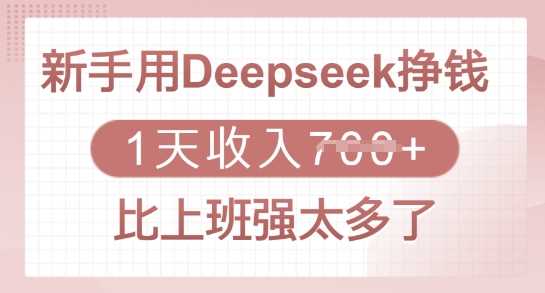 新手用Deepseek挣钱，1天收入多张，比上班强太多了-七哥资源网 - 全网最全创业项目资源