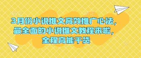 3月份小说推文高效推广心法，最全面的小说推文教程来啦，全程高能干货-七哥资源网 - 全网最全创业项目资源