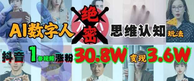 AI数字人绝密思维认知玩法，抖音1条视频涨粉30.8W，变现过W-七哥资源网 - 全网最全创业项目资源