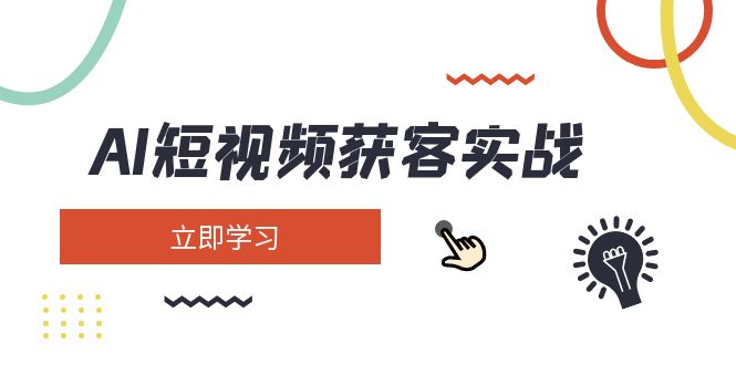 （14547期）AI短视频获客实战：涵盖矩阵营销、搭建、定位、素材拍摄、起号、变现等-七哥资源网 - 全网最全创业项目资源