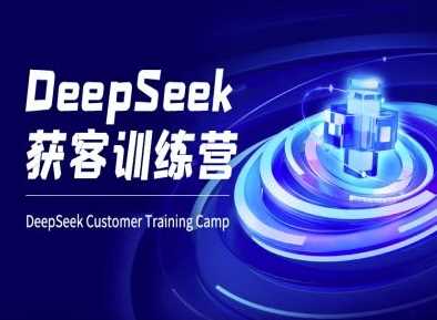 DeepSeek获客训练营-ai电商教程-七哥资源网 - 全网最全创业项目资源