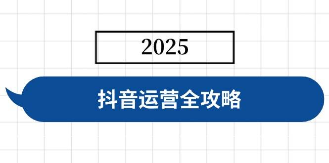 （14548期）抖音运营全攻略，涵盖账号搭建、人设塑造、投流等，快速起号，实现变现-七哥资源网 - 全网最全创业项目资源