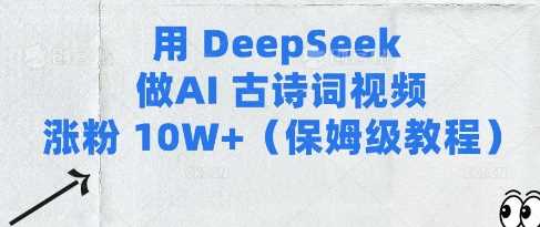 用Deepseek做AI古诗词视频涨粉10W+(保姆级教程)-七哥资源网 - 全网最全创业项目资源