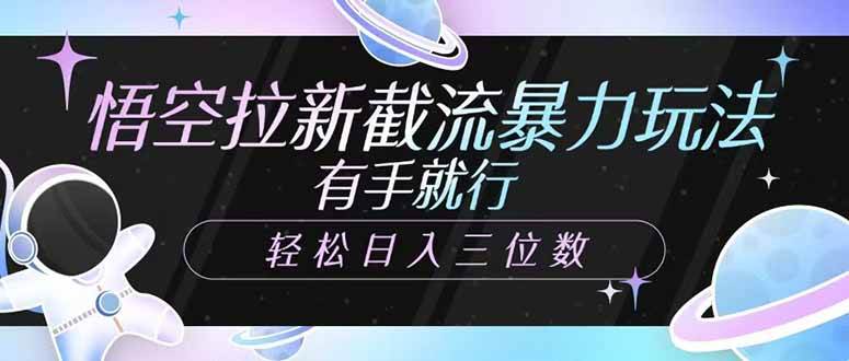 （14597期）悟空拉新截流暴力玩法，有手就行，轻松日入三位数-七哥资源网 - 全网最全创业项目资源