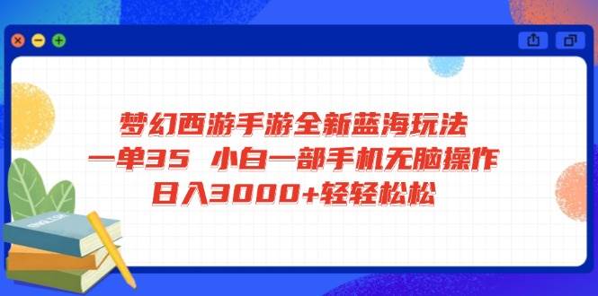 （14594期）梦幻西游手游全新蓝海玩法 一单35 小白一部手机无脑操作 日入3000+轻轻…-七哥资源网 - 全网最全创业项目资源