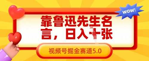 靠鲁迅先生名言，日入数张，视频号掘金赛道5.0-七哥资源网 - 全网最全创业项目资源