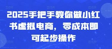 2025手把手教你做小红书虚拟电商，零成本即可起步操作-七哥资源网 - 全网最全创业项目资源