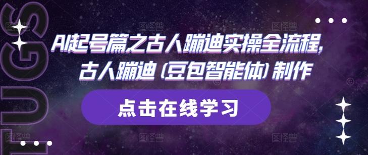 AI起号篇之古人蹦迪实操全流程，古人蹦迪(豆包智能体)制作-七哥资源网 - 全网最全创业项目资源