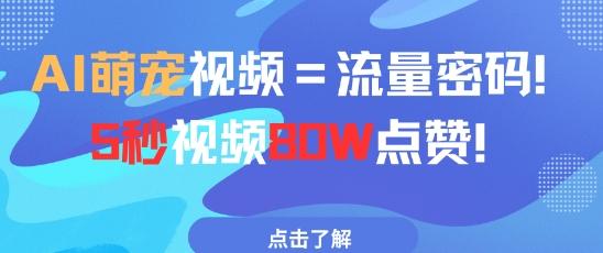 AI萌宠视频=流量密码5秒视频80w点赞-七哥资源网 - 全网最全创业项目资源
