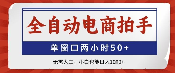 全自动电商拍手，单窗口两小时50+，无需人工，小白也能日入1k+【揭秘】-七哥资源网 - 全网最全创业项目资源