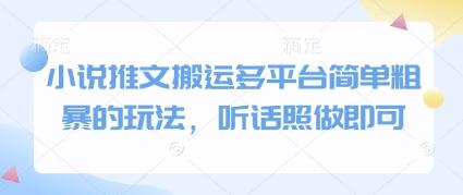 小说推文搬运多平台简单粗暴的玩法，听话照做即可-七哥资源网 - 全网最全创业项目资源