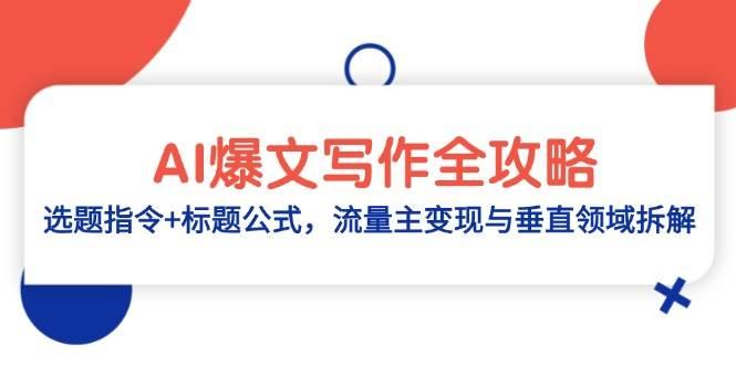 （14729期）AI爆文写作全攻略：选题指令+标题公式，流量主变现与垂直领域拆解-七哥资源网 - 全网最全创业项目资源