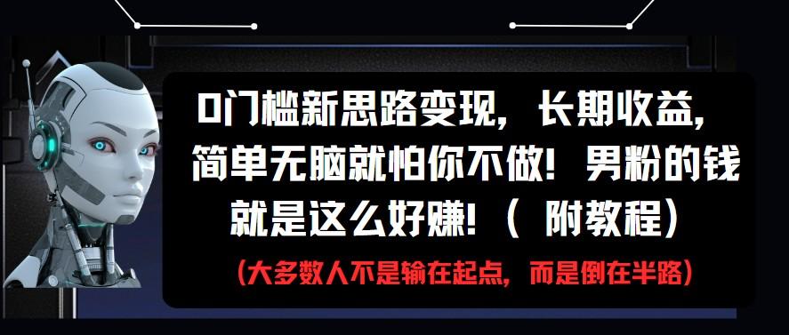 0门槛新思路变现，长期收益，简单无脑就怕你不做!男粉的钱就是这么好赚!(附教程)-七哥资源网 - 全网最全创业项目资源